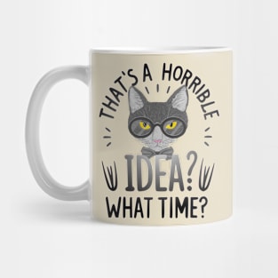 funny cat Thats A Horrible Idea What Time Mug